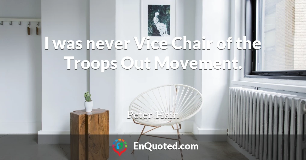 I was never Vice Chair of the Troops Out Movement.
