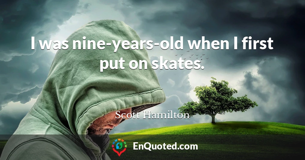 I was nine-years-old when I first put on skates.