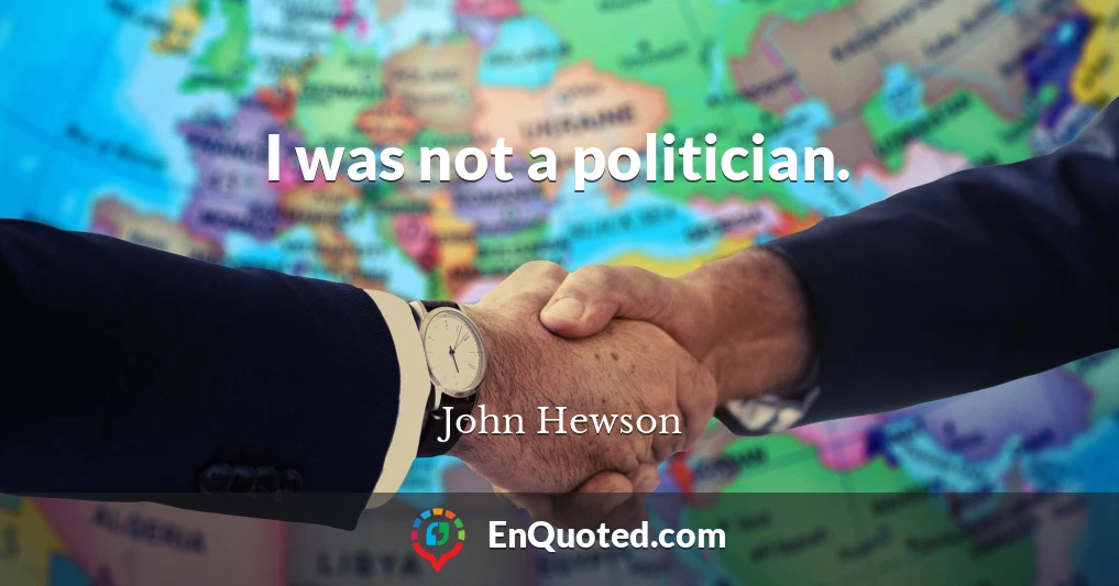 I was not a politician.