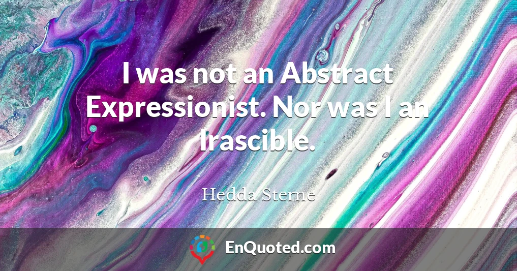 I was not an Abstract Expressionist. Nor was I an Irascible.