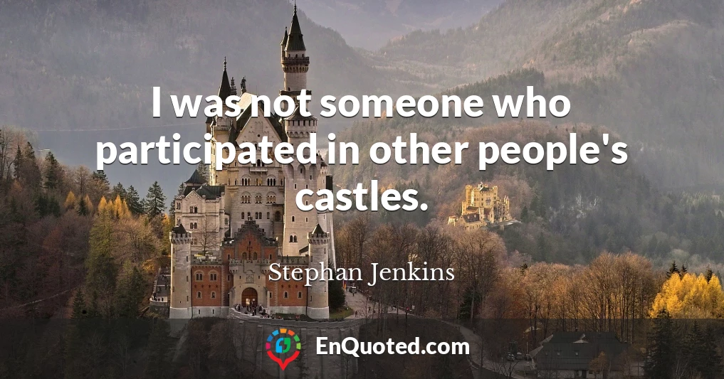 I was not someone who participated in other people's castles.