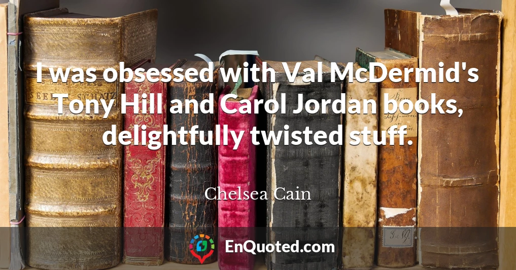 I was obsessed with Val McDermid's Tony Hill and Carol Jordan books, delightfully twisted stuff.