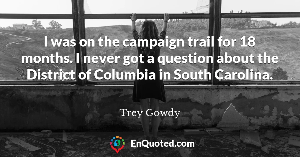 I was on the campaign trail for 18 months. I never got a question about the District of Columbia in South Carolina.