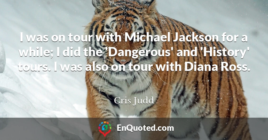 I was on tour with Michael Jackson for a while; I did the 'Dangerous' and 'History' tours. I was also on tour with Diana Ross.