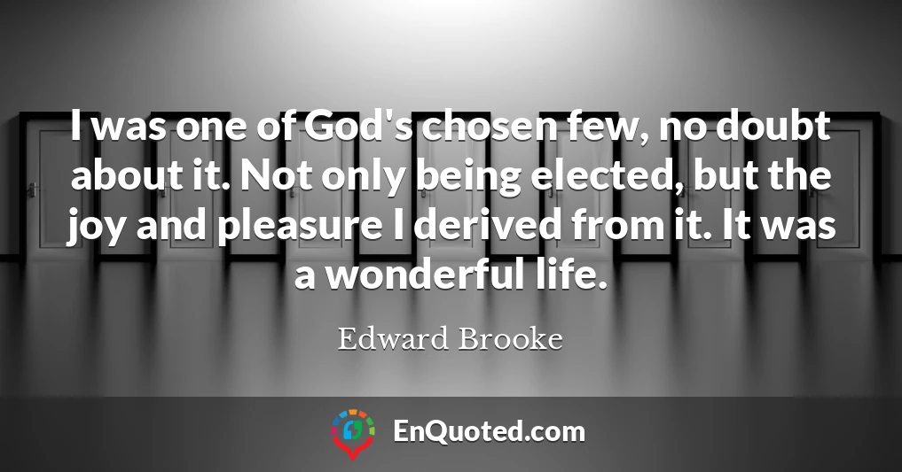 I was one of God's chosen few, no doubt about it. Not only being elected, but the joy and pleasure I derived from it. It was a wonderful life.