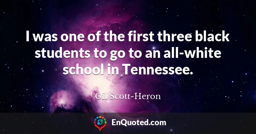 I was one of the first three black students to go to an all-white school in Tennessee.