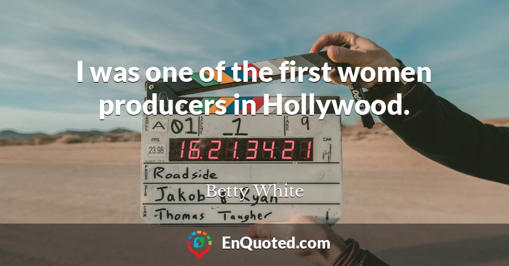 I was one of the first women producers in Hollywood.