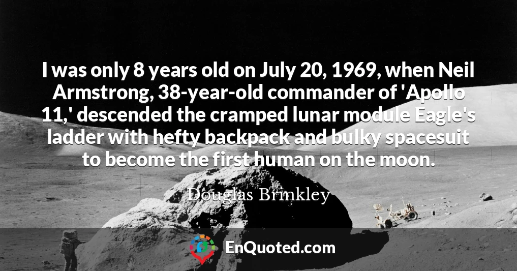 I was only 8 years old on July 20, 1969, when Neil Armstrong, 38-year-old commander of 'Apollo 11,' descended the cramped lunar module Eagle's ladder with hefty backpack and bulky spacesuit to become the first human on the moon.