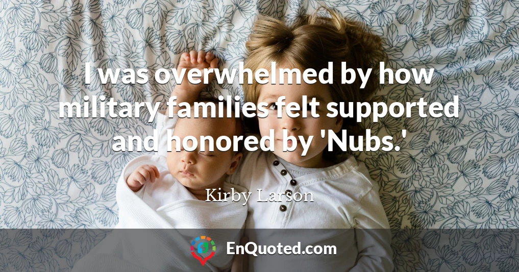 I was overwhelmed by how military families felt supported and honored by 'Nubs.'