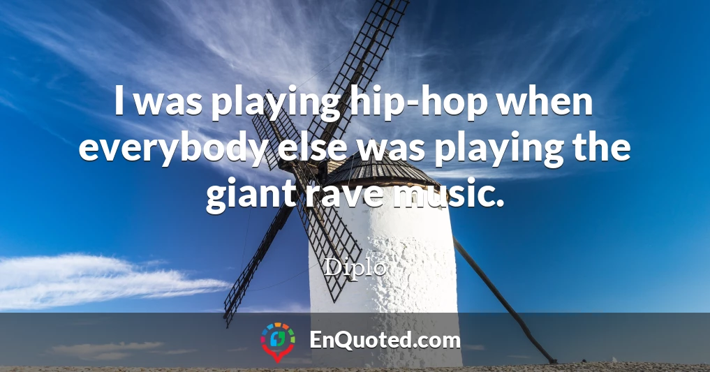 I was playing hip-hop when everybody else was playing the giant rave music.
