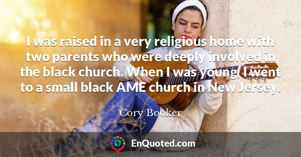 I was raised in a very religious home with two parents who were deeply involved in the black church. When I was young, I went to a small black AME church in New Jersey.