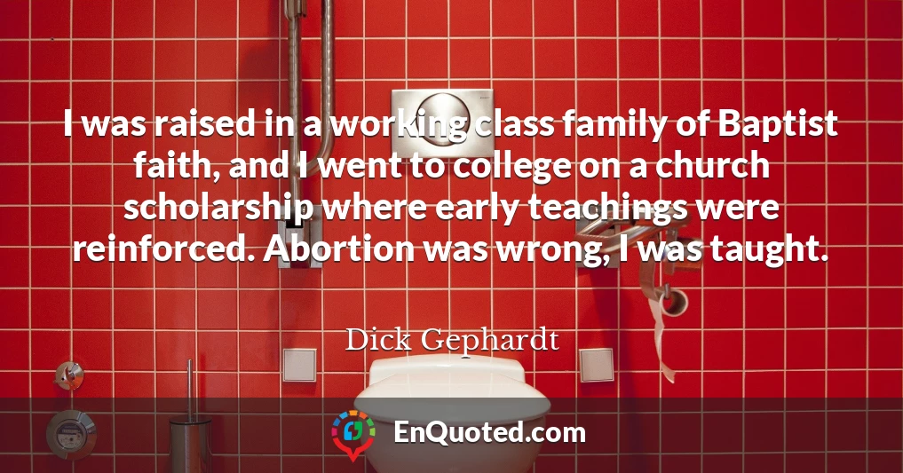 I was raised in a working class family of Baptist faith, and I went to college on a church scholarship where early teachings were reinforced. Abortion was wrong, I was taught.