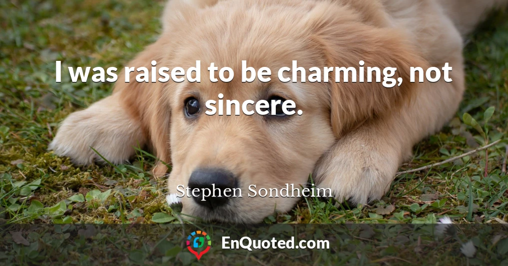 I was raised to be charming, not sincere.