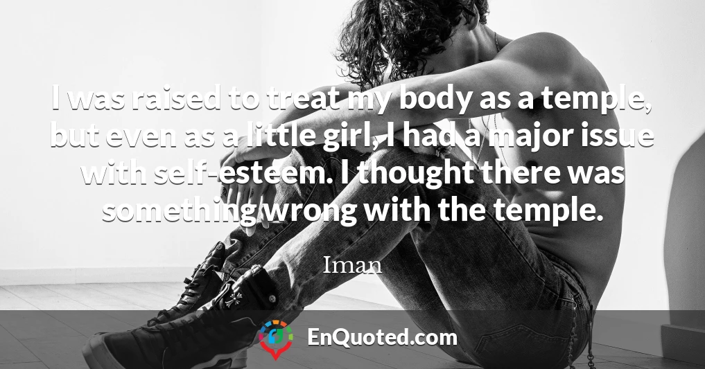 I was raised to treat my body as a temple, but even as a little girl, I had a major issue with self-esteem. I thought there was something wrong with the temple.