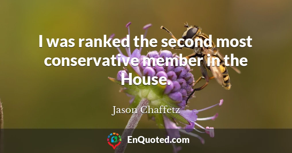 I was ranked the second most conservative member in the House.