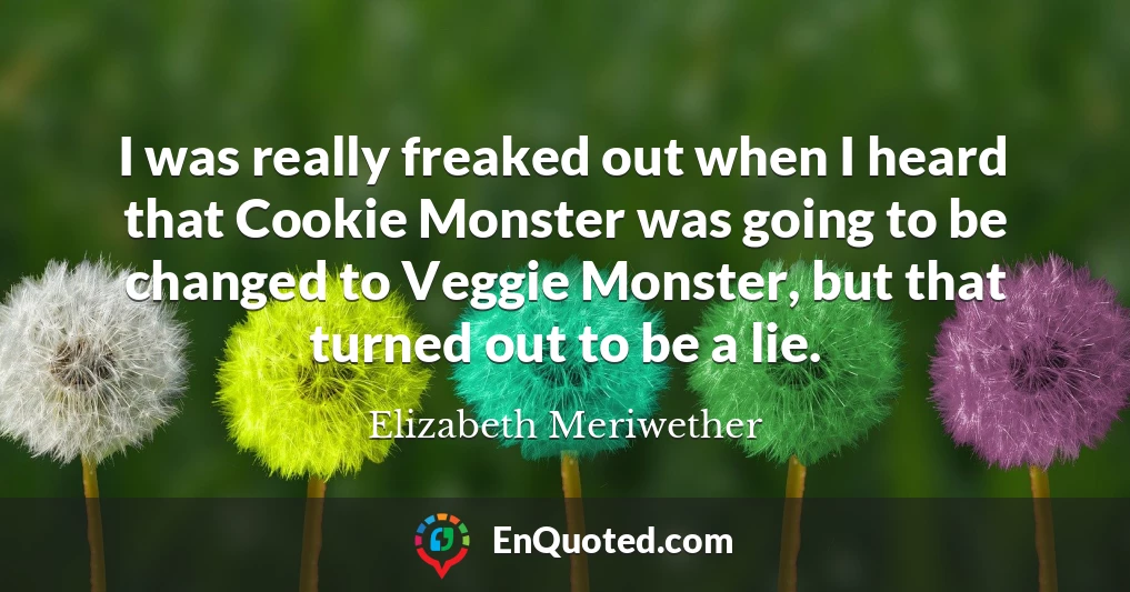 I was really freaked out when I heard that Cookie Monster was going to be changed to Veggie Monster, but that turned out to be a lie.