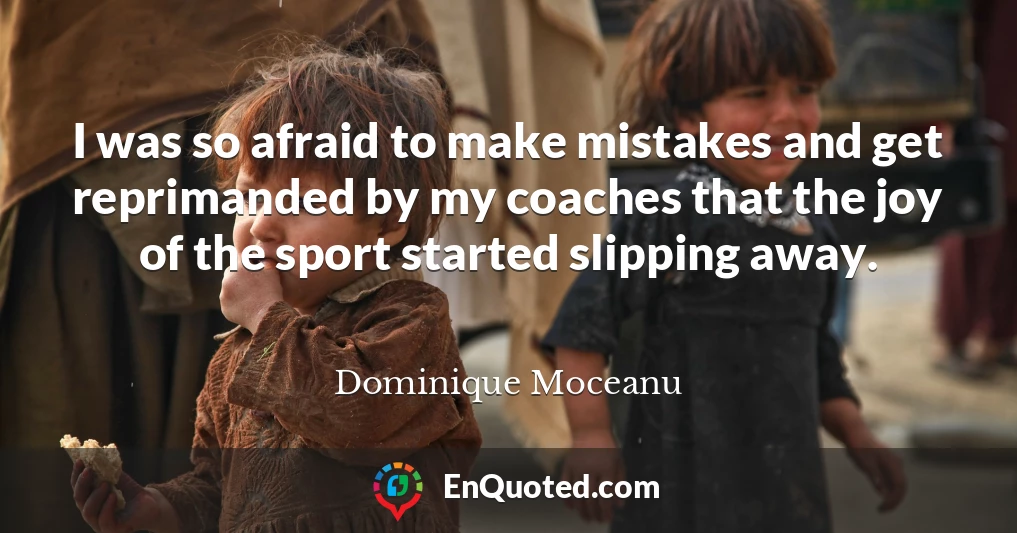 I was so afraid to make mistakes and get reprimanded by my coaches that the joy of the sport started slipping away.