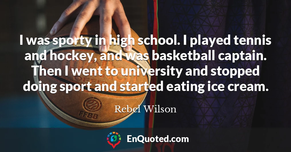 I was sporty in high school. I played tennis and hockey, and was basketball captain. Then I went to university and stopped doing sport and started eating ice cream.