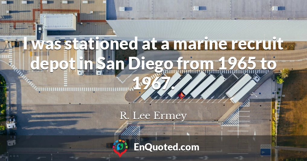 I was stationed at a marine recruit depot in San Diego from 1965 to 1967.