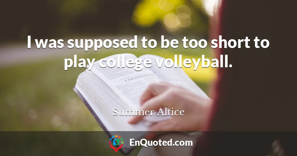 I was supposed to be too short to play college volleyball.