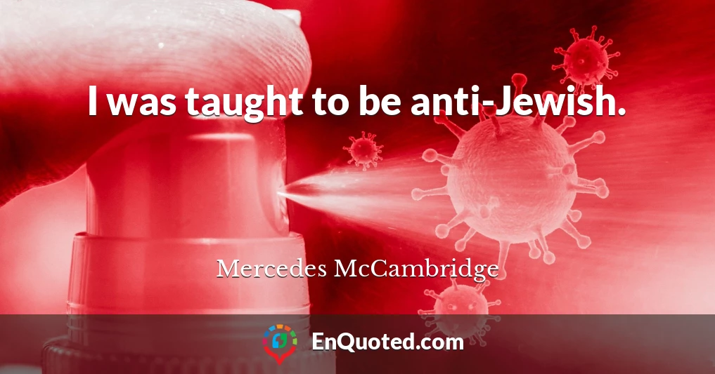 I was taught to be anti-Jewish.
