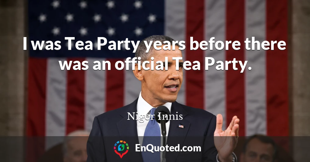 I was Tea Party years before there was an official Tea Party.
