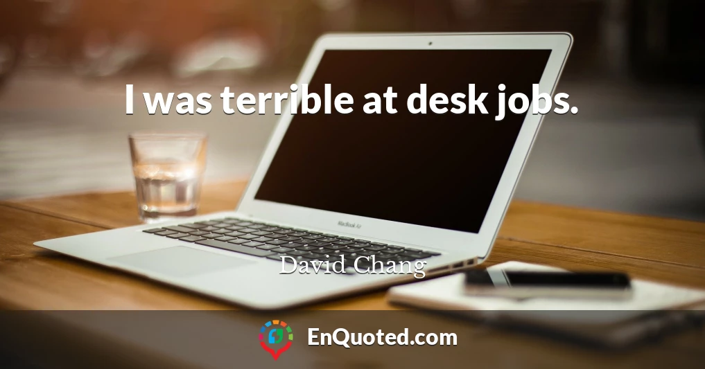 I was terrible at desk jobs.