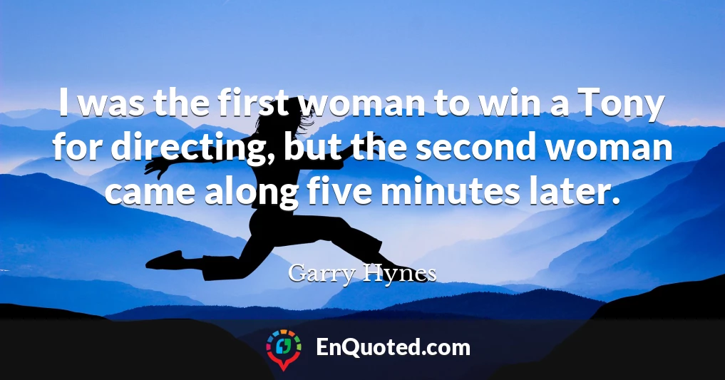 I was the first woman to win a Tony for directing, but the second woman came along five minutes later.