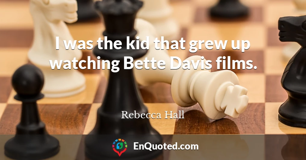 I was the kid that grew up watching Bette Davis films.