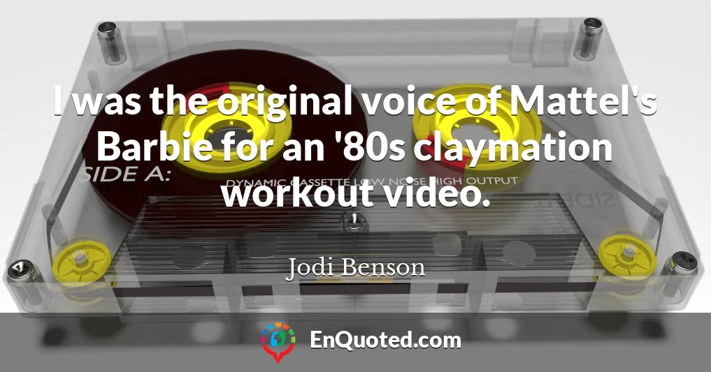 I was the original voice of Mattel's Barbie for an '80s claymation workout video.