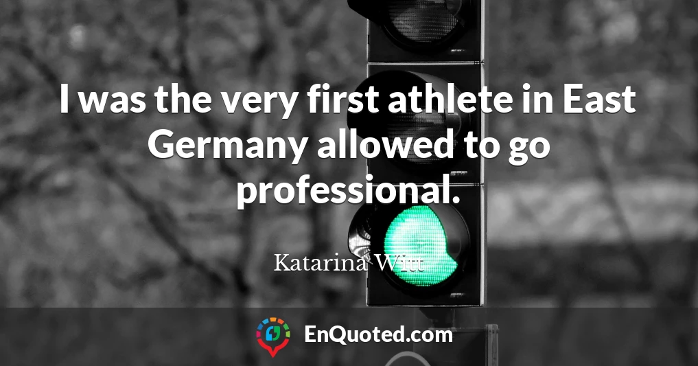 I was the very first athlete in East Germany allowed to go professional.