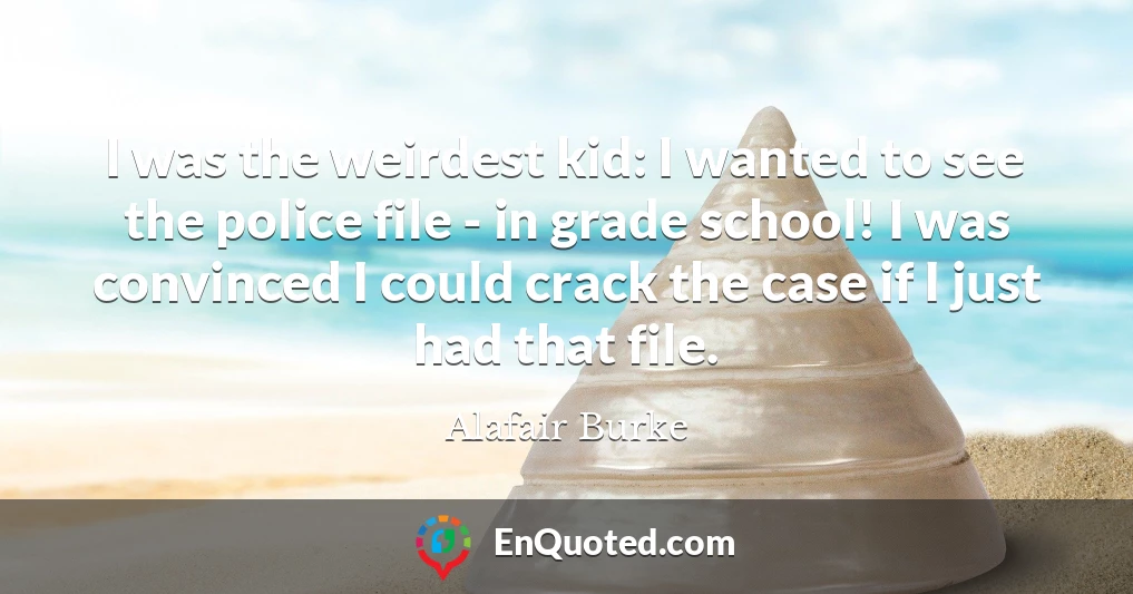 I was the weirdest kid: I wanted to see the police file - in grade school! I was convinced I could crack the case if I just had that file.