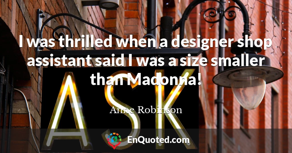 I was thrilled when a designer shop assistant said I was a size smaller than Madonna!