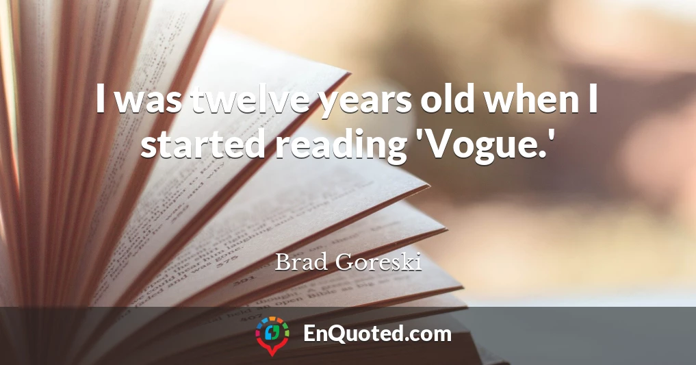 I was twelve years old when I started reading 'Vogue.'