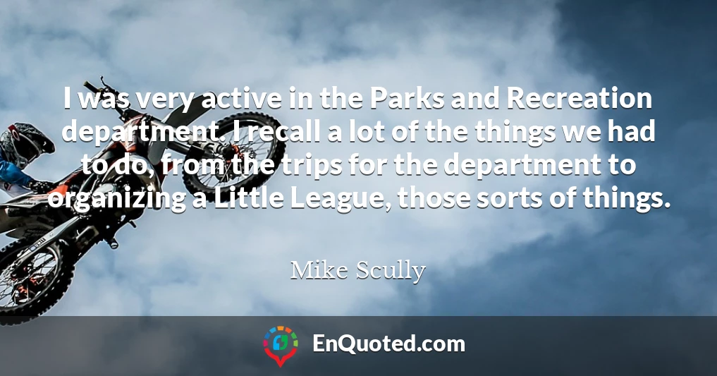 I was very active in the Parks and Recreation department. I recall a lot of the things we had to do, from the trips for the department to organizing a Little League, those sorts of things.