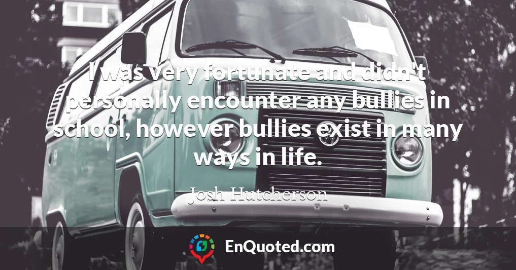 I was very fortunate and didn't personally encounter any bullies in school, however bullies exist in many ways in life.