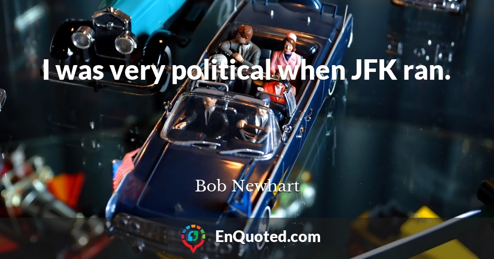 I was very political when JFK ran.