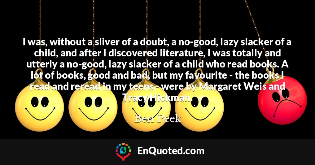 I was, without a sliver of a doubt, a no-good, lazy slacker of a child, and after I discovered literature, I was totally and utterly a no-good, lazy slacker of a child who read books. A lot of books, good and bad, but my favourite - the books I read and reread in my teens - were by Margaret Weis and Tracy Hickman.