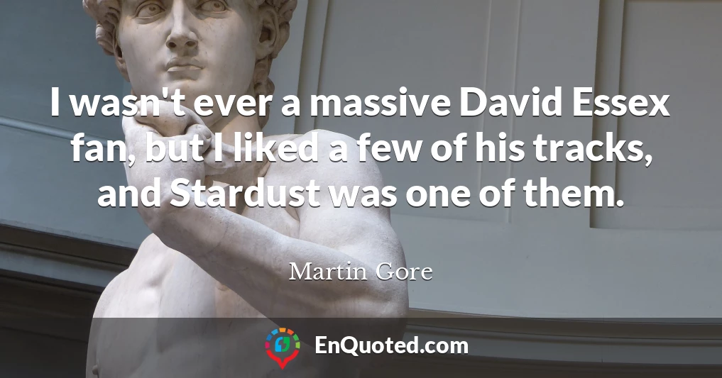 I wasn't ever a massive David Essex fan, but I liked a few of his tracks, and Stardust was one of them.