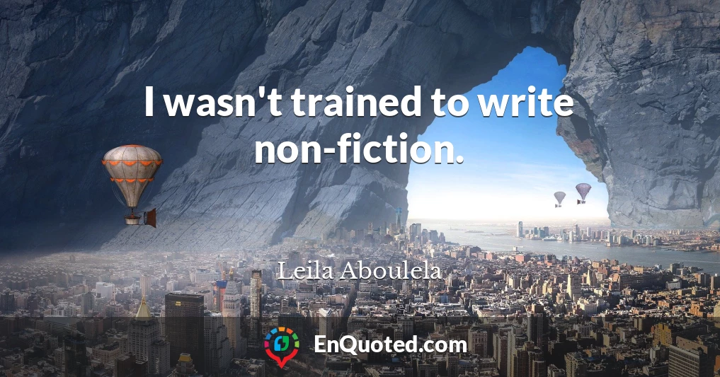 I wasn't trained to write non-fiction.