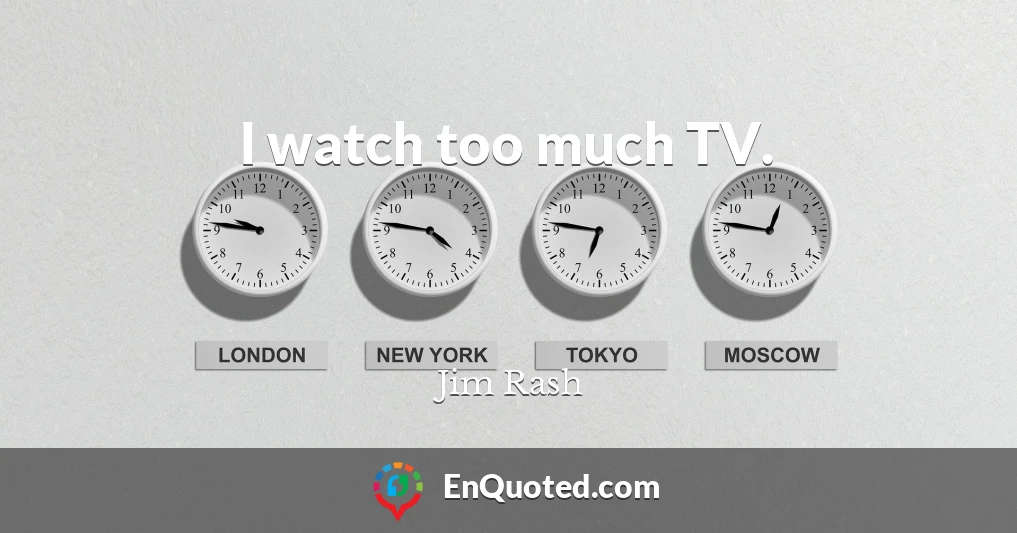 I watch too much TV.