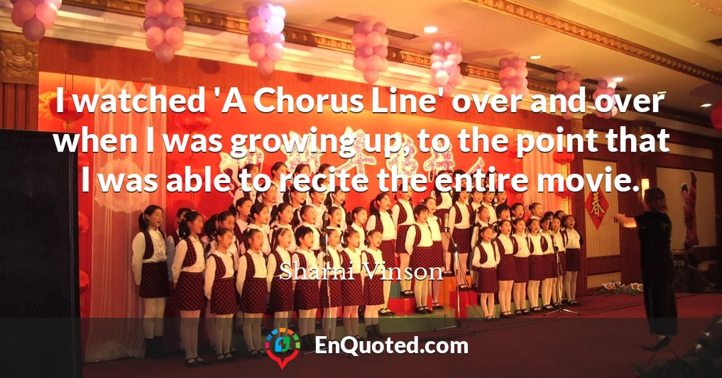 I watched 'A Chorus Line' over and over when I was growing up, to the point that I was able to recite the entire movie.