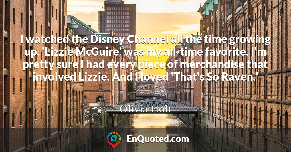 I watched the Disney Channel all the time growing up. 'Lizzie McGuire' was my all-time favorite. I'm pretty sure I had every piece of merchandise that involved Lizzie. And I loved 'That's So Raven.'