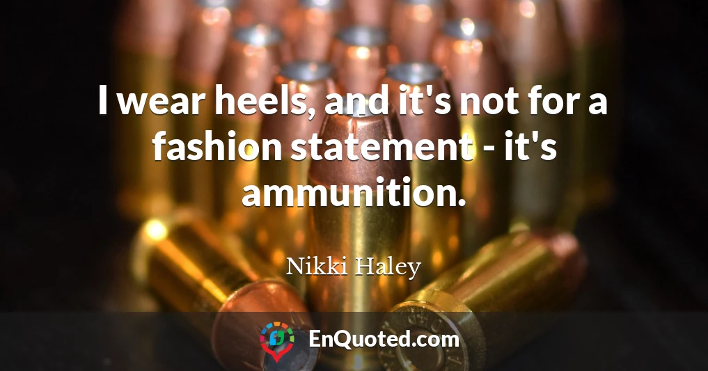 I wear heels, and it's not for a fashion statement - it's ammunition.