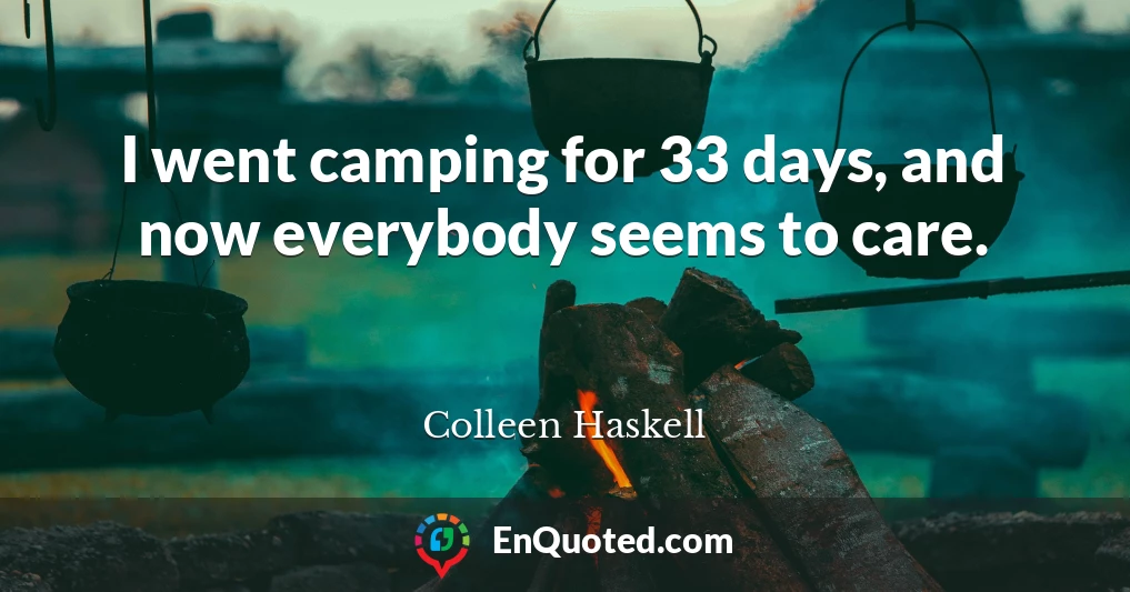 I went camping for 33 days, and now everybody seems to care.