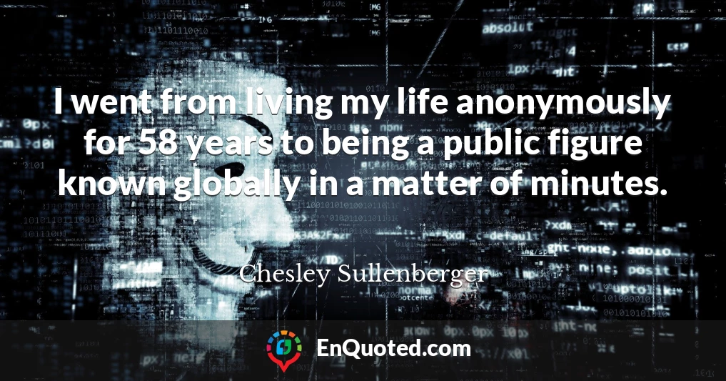 I went from living my life anonymously for 58 years to being a public figure known globally in a matter of minutes.