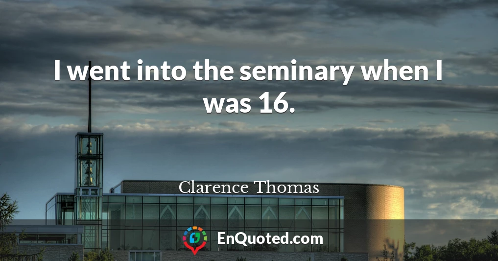 I went into the seminary when I was 16.