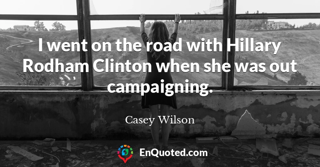 I went on the road with Hillary Rodham Clinton when she was out campaigning.