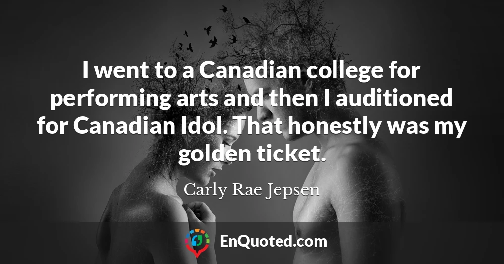 I went to a Canadian college for performing arts and then I auditioned for Canadian Idol. That honestly was my golden ticket.