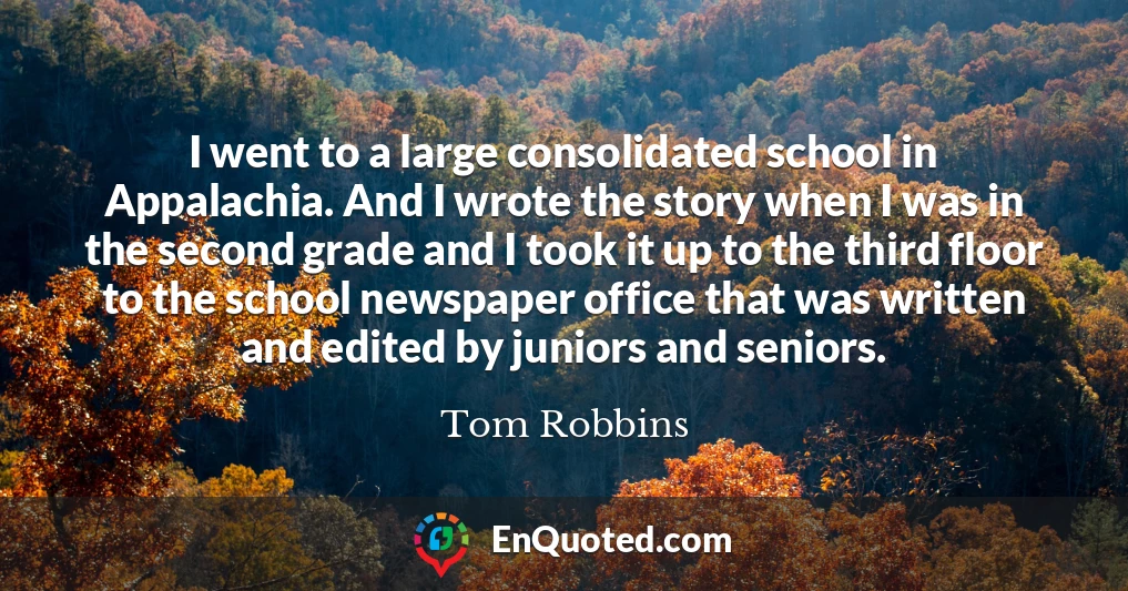 I went to a large consolidated school in Appalachia. And I wrote the story when I was in the second grade and I took it up to the third floor to the school newspaper office that was written and edited by juniors and seniors.